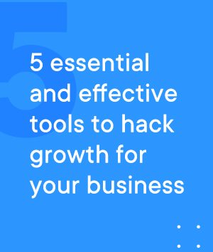 5 essential and effective tools to hack growth for your business